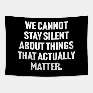 We Cannot Stay Silent About Things That Actually Matter Tapestry