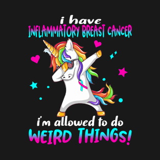 I Have Inflammatory Breast Cancer i'm allowed to do Weird Things! Support Inflammatory Breast Cancer Warrior Gifts T-Shirt