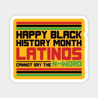 HAPPY BLACK HISTORY MONTH LATINOS CANNOT SAY THE N-WORD TEE SWEATER HOODIE GIFT PRESENT BIRTHDAY CHRISTMAS Magnet