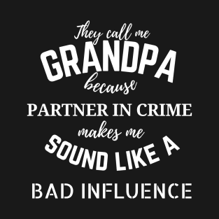 They call me Grandpa because partner in crime makes me sound like a bad influence T-Shirt