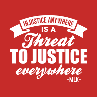 Injustice Anywhere Is A Threat To Justice Everywhere T-Shirt