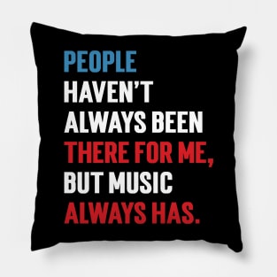 People Haven't Always Been There For Me, But Music Always Has. v2 Pillow