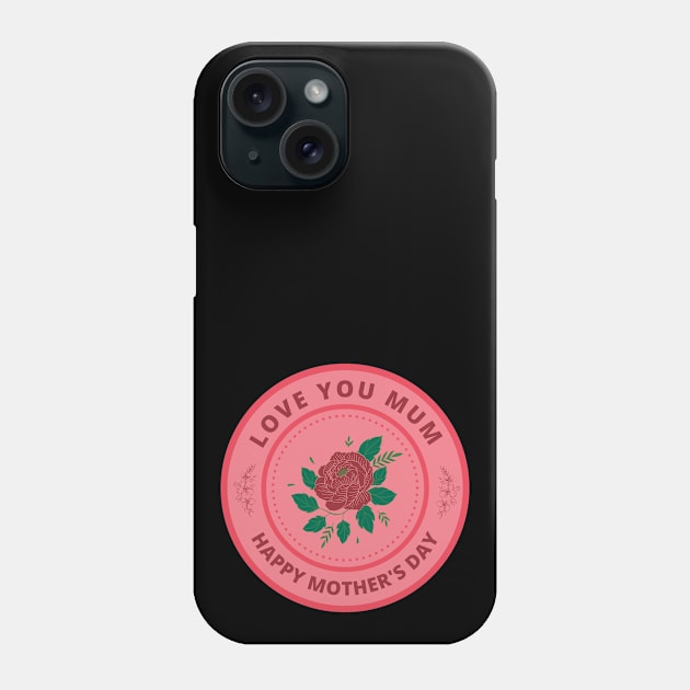 Love you Mum. Happy Mother's Day Phone Case by InspiredCreative