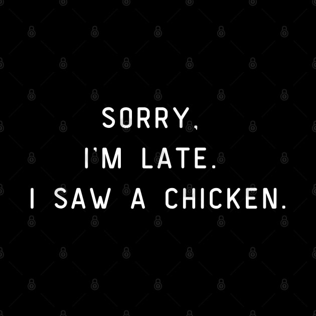 Sorry, I'm Late. I saw a chicken. Funny pun, chicken lover by Project Charlie