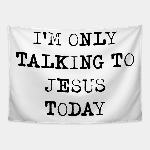 I'm Only Talking To Jesus Today Shirt Tapestry by Alana Clothing