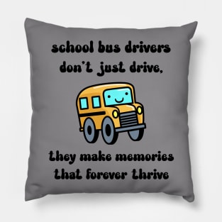 School bus drivers don't just drive, they make memories that thrive Pillow