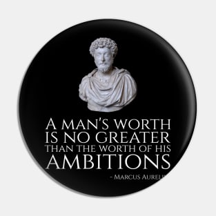 A Man's Worth Is No Greater Than The Worth Of His Ambitions - Marcus Aurelius Pin