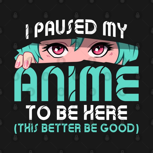 I Paused My Anime To Be Here Funny Otaku Anime by rebuffquagga