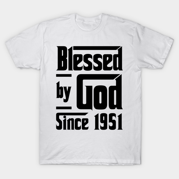 Blessed By God Since 1951 72nd Birthday - Christian - T-Shirt | TeePublic