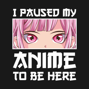 I Paused My Anime to Be Here Anime Girl T-Shirt