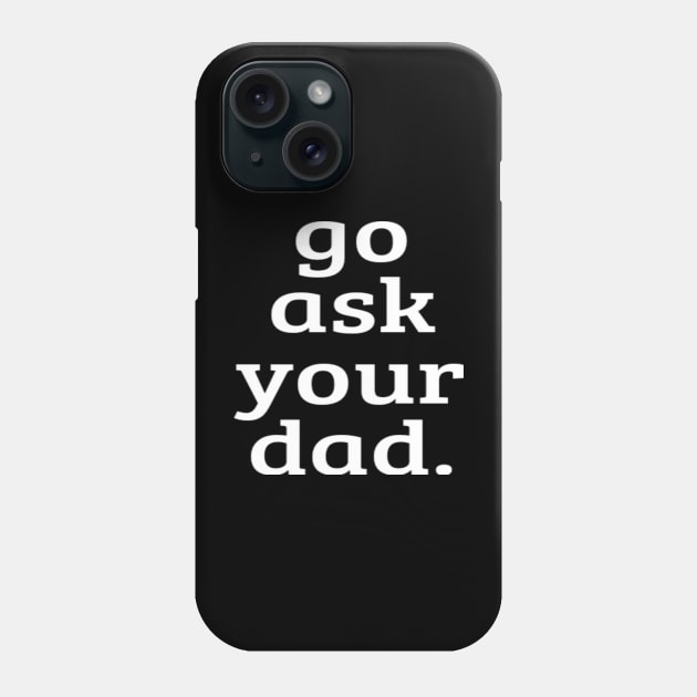 Go Ask Your Dad - Women Mom Shirt Summer Funny Mommy Graphic Tees Phone Case by EagleAvalaunche