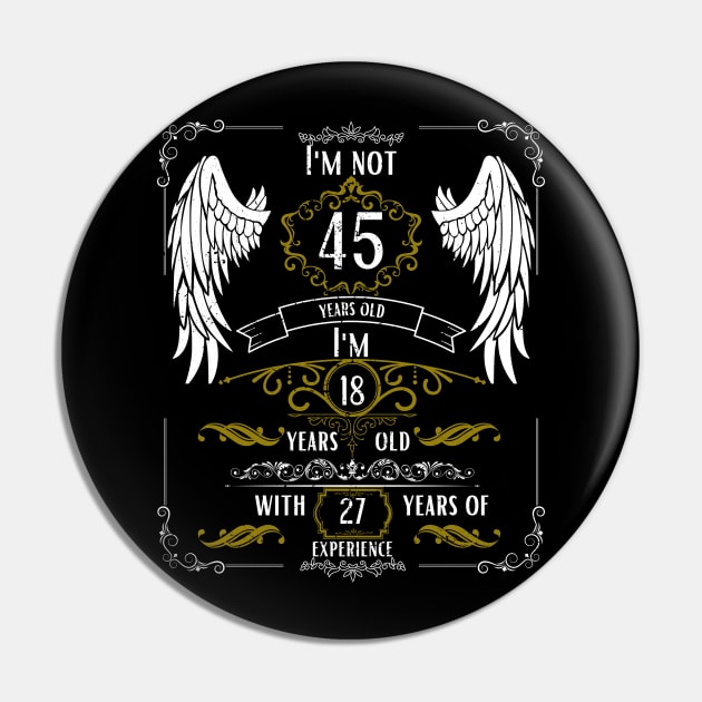 I'm Not 45, I'm 18, 27 Years of Experience Pin by DesingHeven