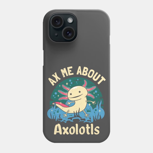 Funny Ax Me About Axolotls Phone Case by propellerhead