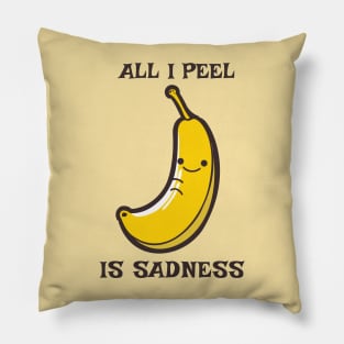 All I Peel Is Sadness Funny Pun Pillow