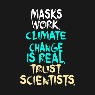 Masks Work Climate Change Is Real Trust Scientists T-Shirt