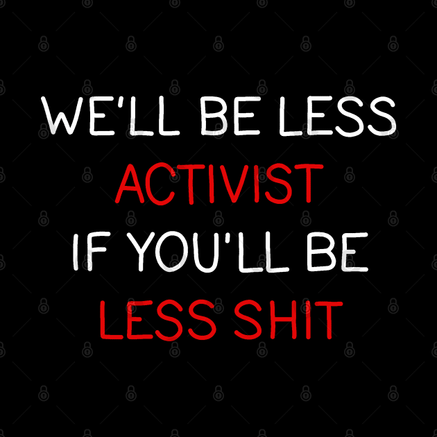 Well be less activist if youll be less shit by valentinahramov