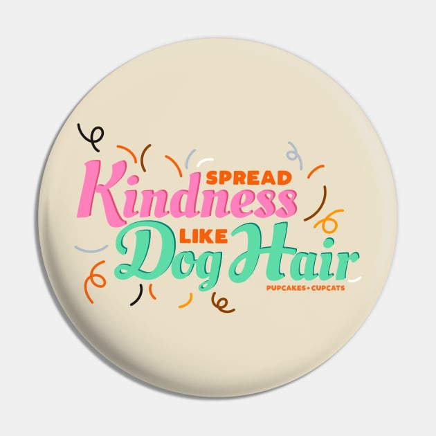 Spread Kindness Like Dog Hair Pin by Pupcakes and Cupcats