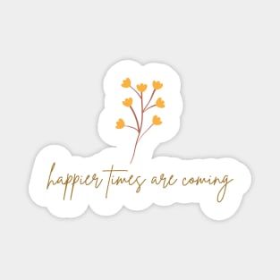 Happier Times Are Coming Magnet