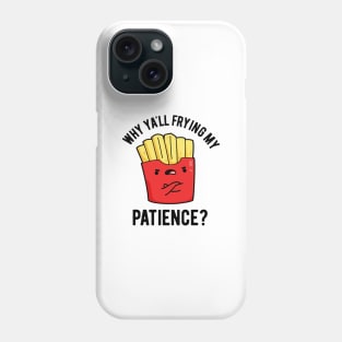 Why Yall Frying My Patience Funny Fries Pun Phone Case