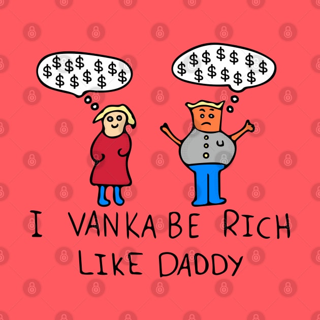 I Vanka Be Rich Like Daddy by Davey's Designs