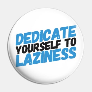 Dedicate yourself to laziness Pin