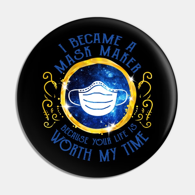 I Became A Mask Maker Because Your Life Is Worth My Time Pin by KiraT