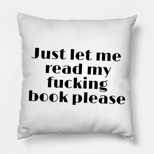 Just let me read my fucking book please funny quote Pillow by SharonTheFirst