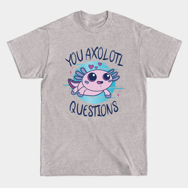 Disover You axolotl questions - You Axolotl Questions - T-Shirt