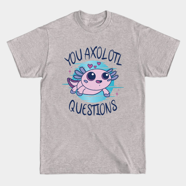 Discover You axolotl questions - You Axolotl Questions - T-Shirt