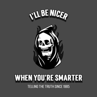 I'll be nicer when you're smarter T-Shirt