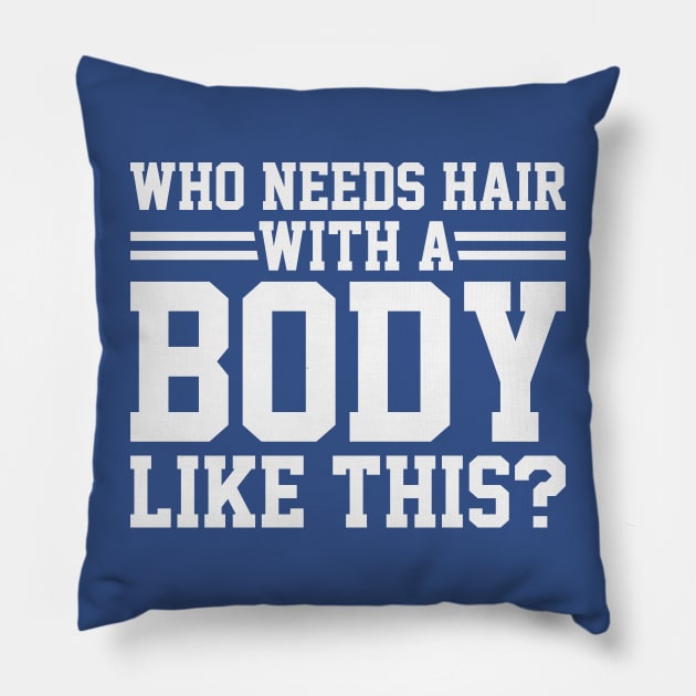 Who Needs Hair With A Body Like This? - Hair Loss Humor Pillow by TwistedCharm