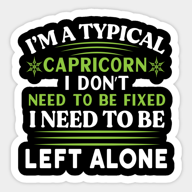 I'm a typical Capricorn I don't need to be fixed. I need to be left alone Funny Horoscope quote - Funny Zodiac Sign Capricorn Quote - Sticker | TeePublic I'm a typical Capricorn I don't need to be fixed. I need to be left alone Funny Horoscope quote - Funny Zodiac Sign Capricorn Quote - Sticker | TeePublic