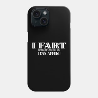 I Fart Because It's The Only Gas I Can Afford Phone Case