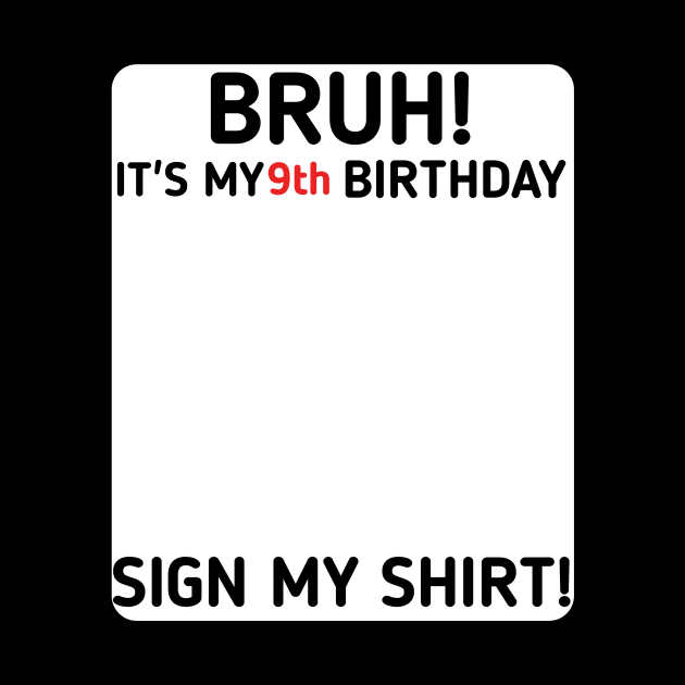 Bruh It's My 9th Birthday Sign My Shirt 9 Years Old Party by mourad300