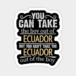 You Can Take The Boy Out Of Ecuador But You Cant Take The Ecuador Out Of The Boy - Gift for Ecuadorian With Roots From Ecuador Magnet