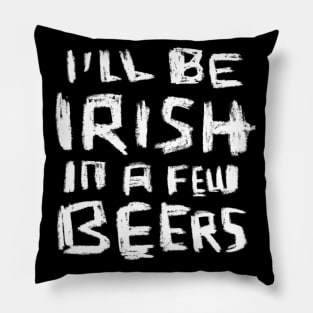 I'll Be Irish in a Few Beers for Funny Irish Paddys Day Pillow