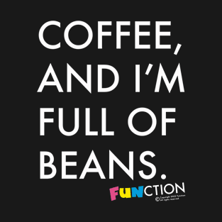 COFFEE. AND I'M FULL OF BEANS T-Shirt