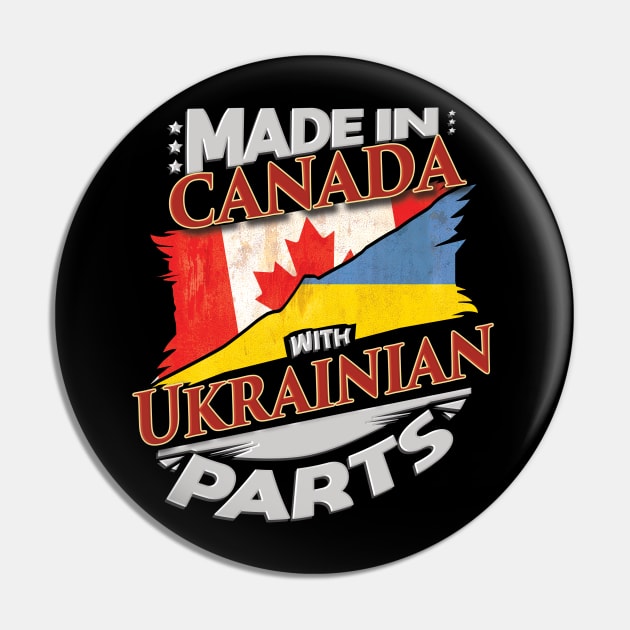 Made In Canada With Ukrainian Parts - Gift for Ukrainian From Ukraine Pin by Country Flags