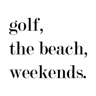 Golf, The Beach, Weekends T-Shirt