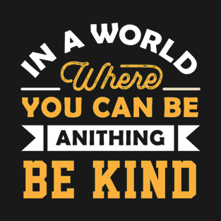 In A World Where You Can Be Anything Be Kind T-Shirt