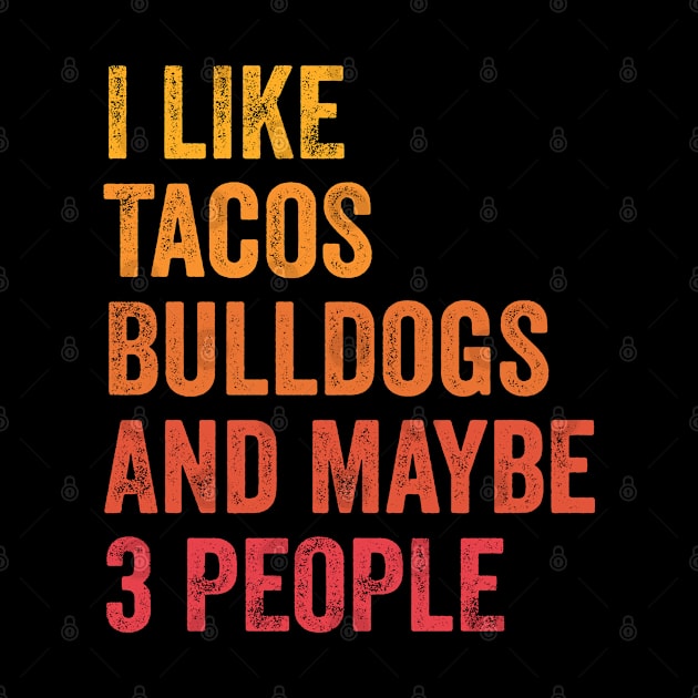 I Like Tacos And English Bulldogs and Maybe 3 People by ChadPill