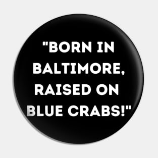 BORN IN BALTIMORE RAISED ON BLUE CRABS DESIGN Pin