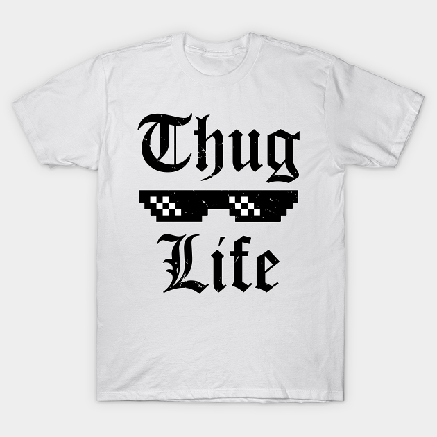 Thug Life Meme (v2) - Thug Life - T-Shirt | TeePublic Thug Life Meme (v2) - Thug Life - T-Shirt | TeePublic