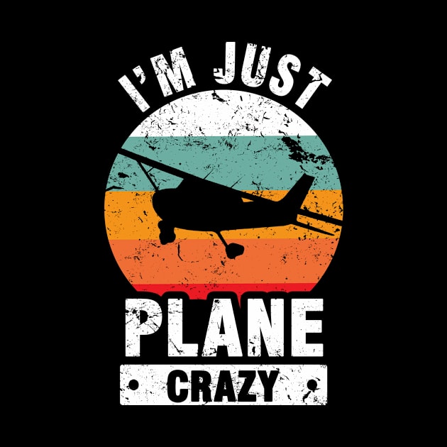 I Am Just Plane Crazy - Airplane Plane Pilot by Tobias Store