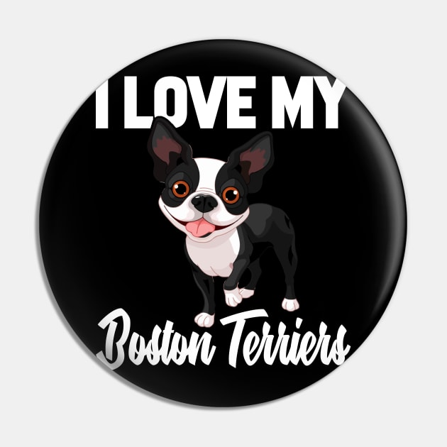 I Love My Boston Terriers Pin by williamarmin