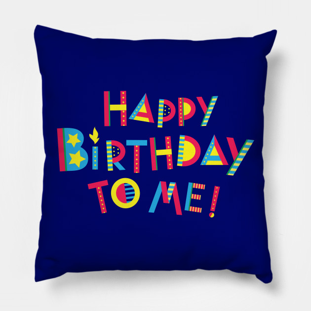 Happy Birthday To Me Birthday Pillow Teepublic