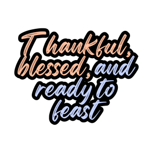 Thankful, blessed, and ready to feast T-Shirt