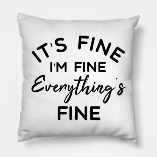 It's Fine I'm Fine Everything's Fine - Funny Sayings Pillow