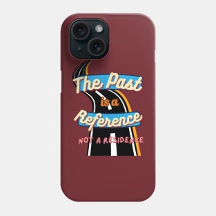 The past is a reference, not a residence Phone Case