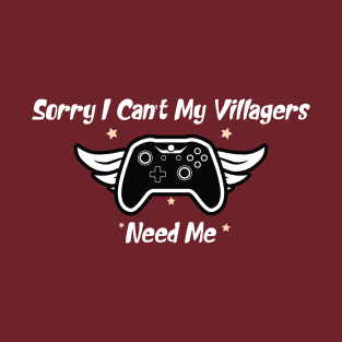 funny Sorry I Can't My Villagers Need Me T-Shirt